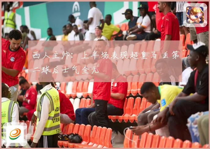 西人主帅：上半场表现超皇马 丢第二球后士气全无