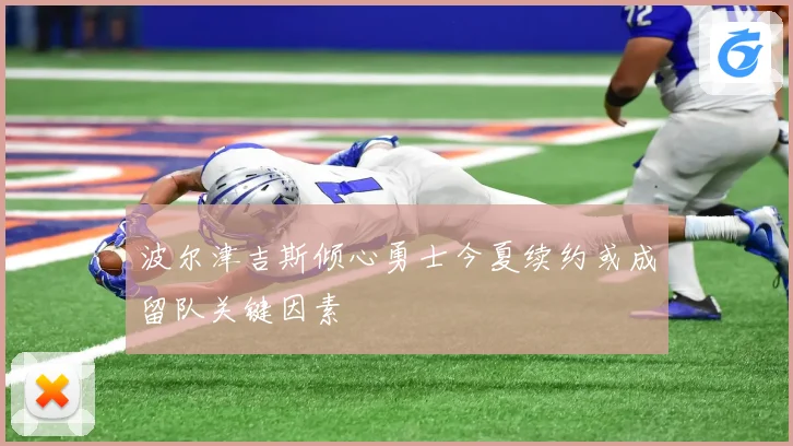 波尔津吉斯倾心勇士今夏续约或成留队关键因素