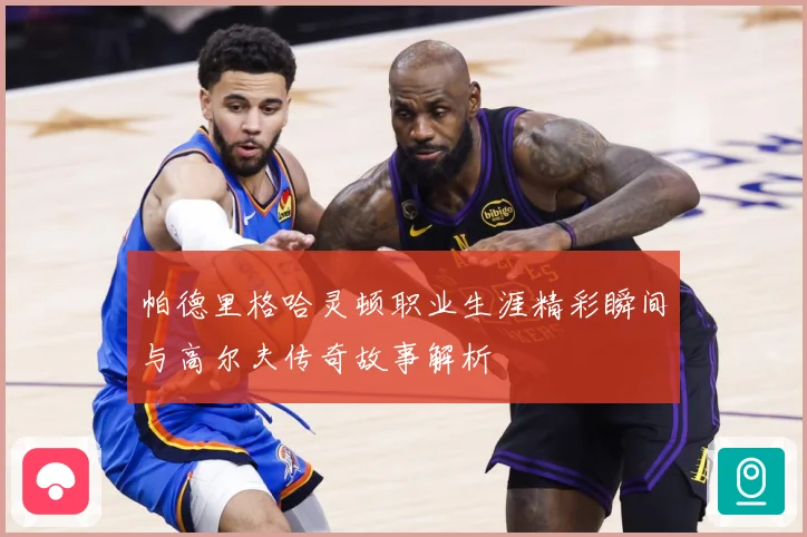 帕德里格哈灵顿职业生涯精彩瞬间与高尔夫传奇故事解析