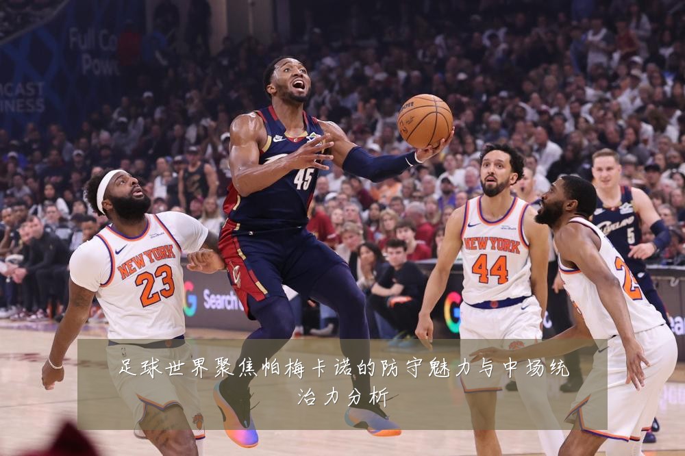 足球世界聚焦帕梅卡诺的防守魅力与中场统治力分析